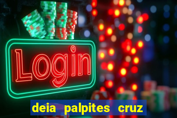 deia palpites cruz do dia